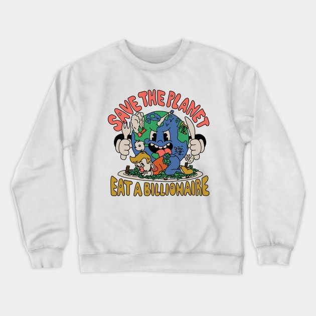Save the Planet, Eat a Billionaire! Crewneck Sweatshirt by Dustin Wyatt Design